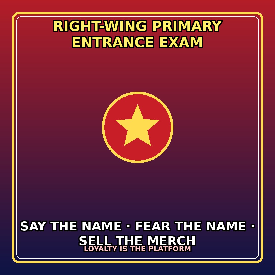 Satirical meme: Right-wing primary entrance exam — say the name, fear the name, sell the merch; loyalty is the platform